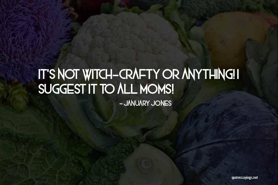 Crafty Mom Quotes By January Jones Crafty Mom Quotes By January Jones