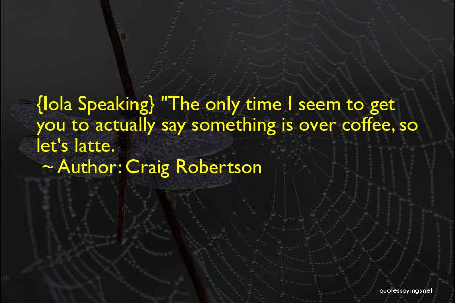 Craig Robertson Quotes 546225