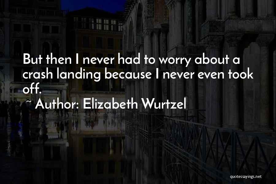 Crash Landing Quotes By Elizabeth Wurtzel
