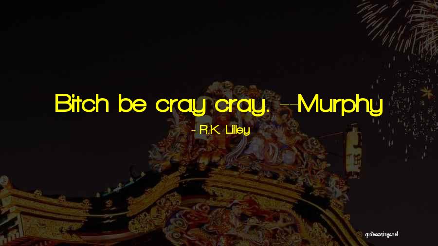 Cray Cray Quotes By R.K. Lilley Cray Cray Quotes By R.K. Lilley