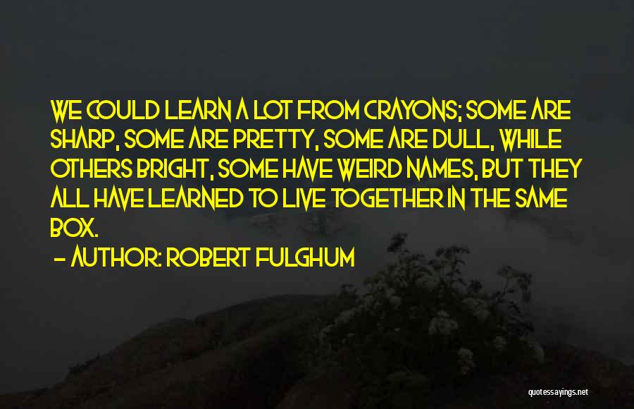 Crayons In One Box Quotes By Robert Fulghum