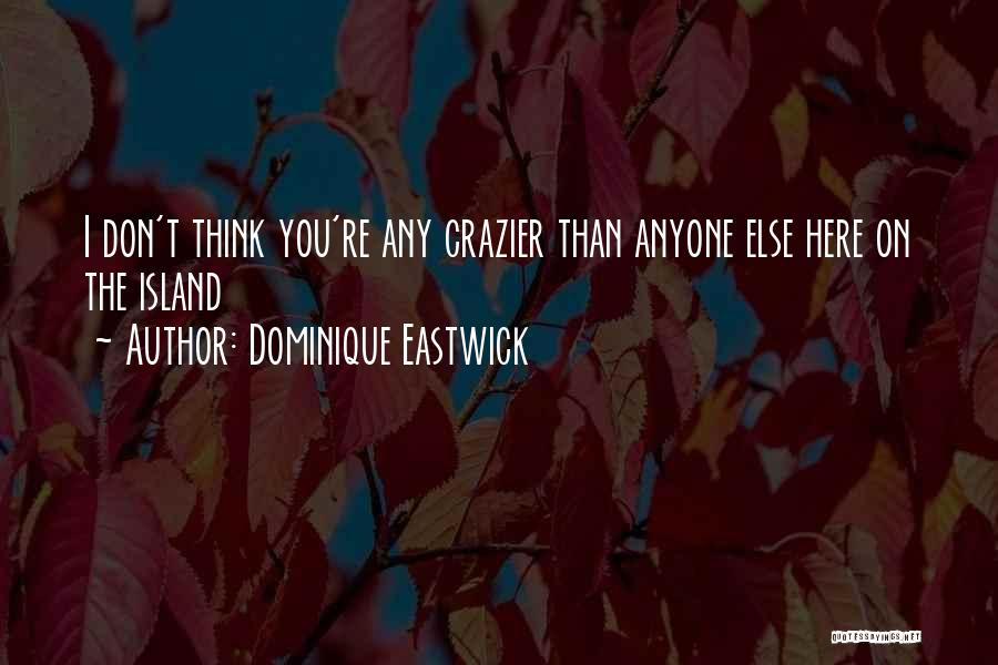 Crazier Quotes By Dominique Eastwick