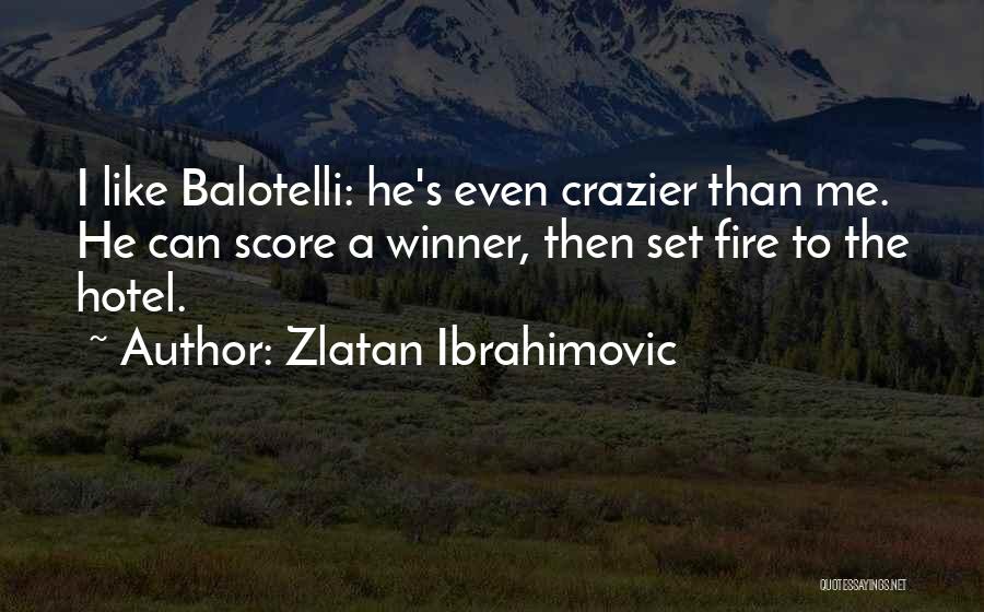 Crazier Quotes By Zlatan Ibrahimovic