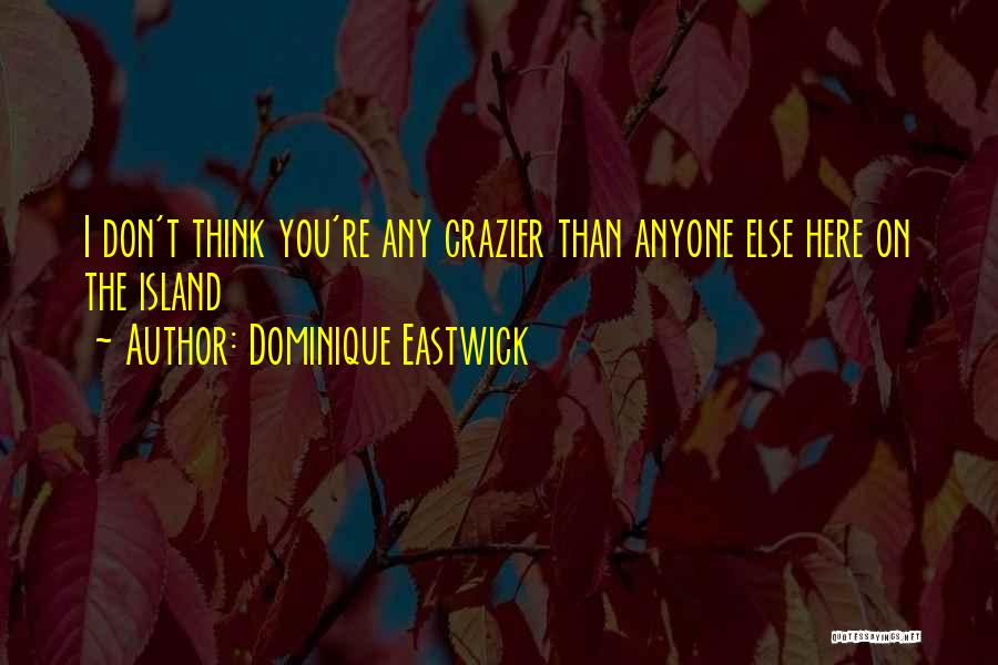 Crazier Than Quotes By Dominique Eastwick