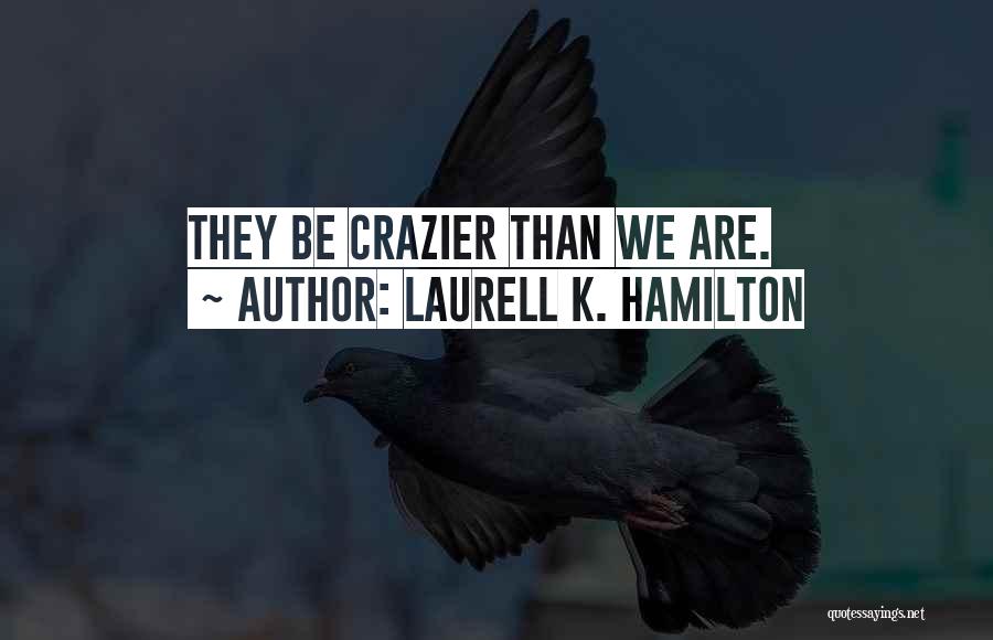 Crazier Than Quotes By Laurell K. Hamilton