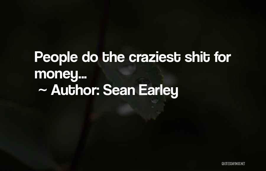 Craziest Quotes By Sean Earley