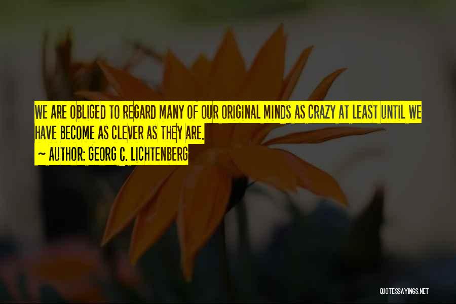 Crazy And Clever Quotes By Georg C. Lichtenberg