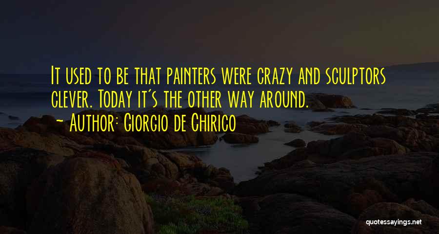 Crazy And Clever Quotes By Giorgio De Chirico