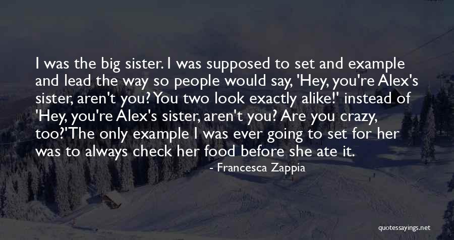 Crazy Big Sister Quotes By Francesca Zappia Crazy Big Sister Quotes By Francesca Zappia