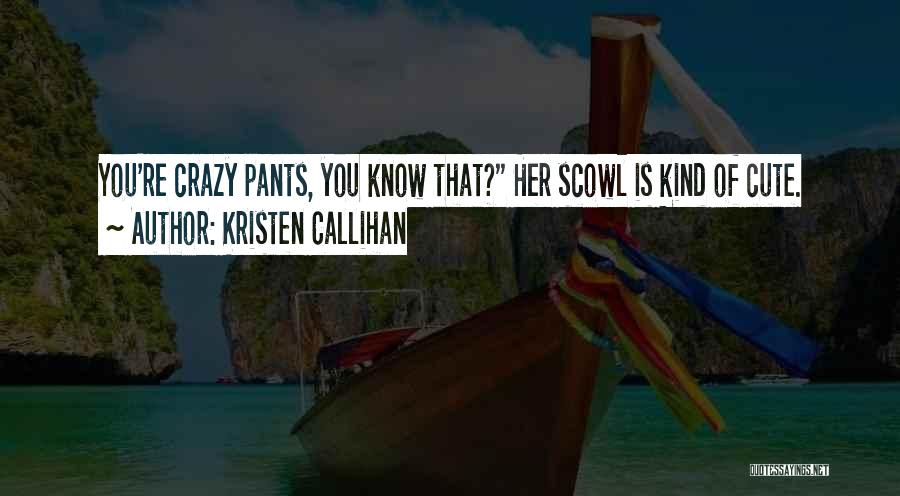 Crazy But Cute Quotes By Kristen Callihan