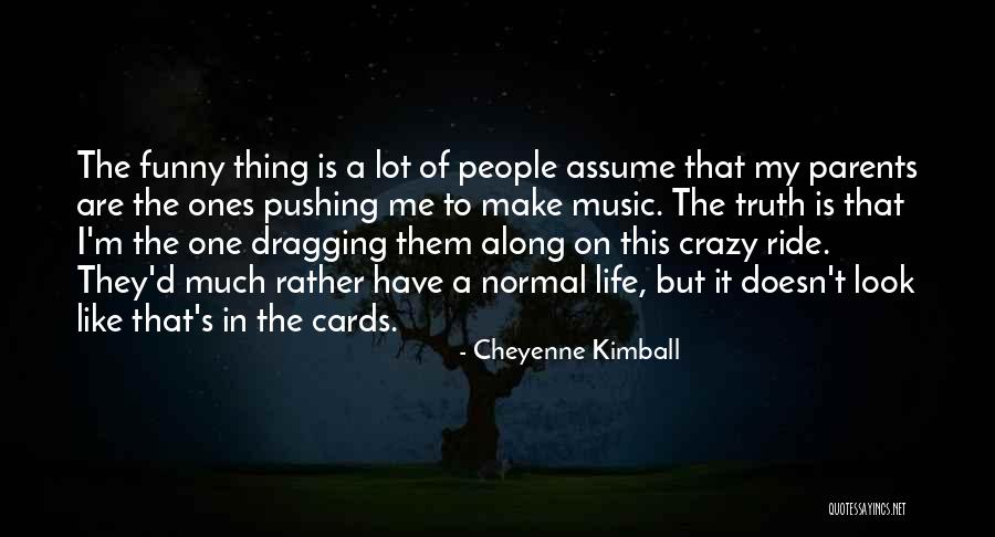 Crazy But Funny Quotes By Cheyenne Kimball Crazy But Funny Quotes By Cheyenne Kimball