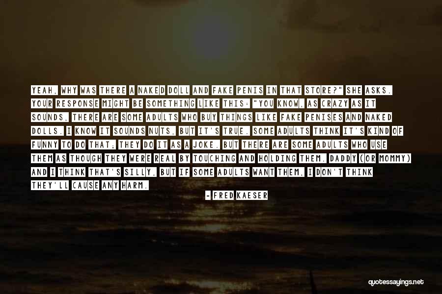 Crazy But Funny Quotes By Fred Kaeser Crazy But Funny Quotes By Fred Kaeser