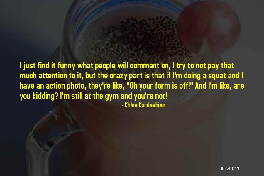 Crazy But Funny Quotes By Khloe Kardashian Crazy But Funny Quotes By Khloe Kardashian