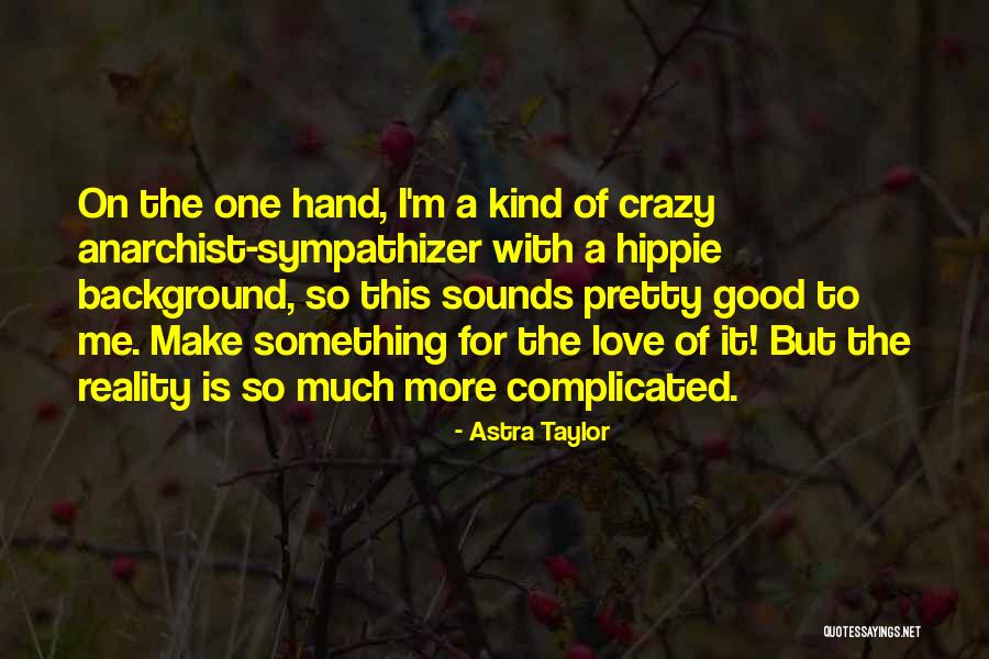 Crazy But Good Quotes By Astra Taylor Crazy But Good Quotes By Astra Taylor