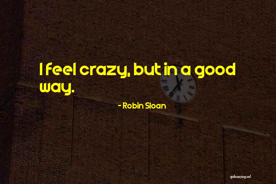 Crazy But Good Quotes By Robin Sloan Crazy But Good Quotes By Robin Sloan