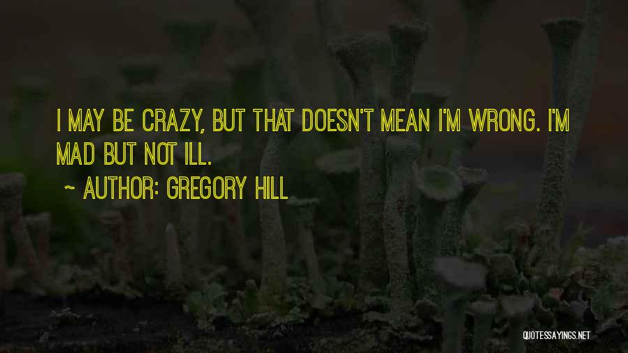 Crazy But Inspirational Quotes By Gregory Hill