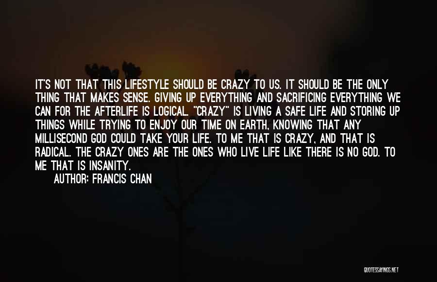 Crazy But Logical Quotes By Francis Chan