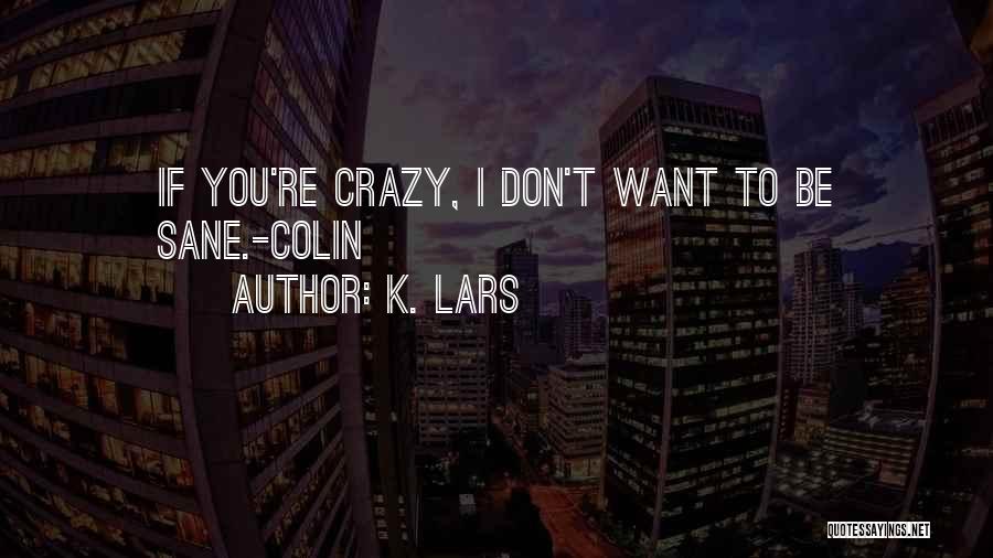 Crazy But Meaningful Quotes By K. Lars