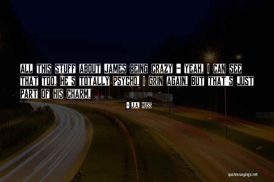 Crazy But Psycho Quotes By J.A. Huss Crazy But Psycho Quotes By J.A. Huss