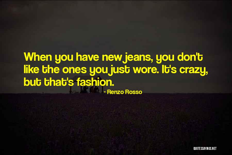 Crazy But You Like That Quotes By Renzo Rosso Crazy But You Like That Quotes By Renzo Rosso