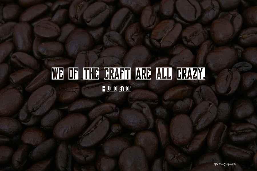Crazy Craft Quotes By Lord Byron Crazy Craft Quotes By Lord Byron