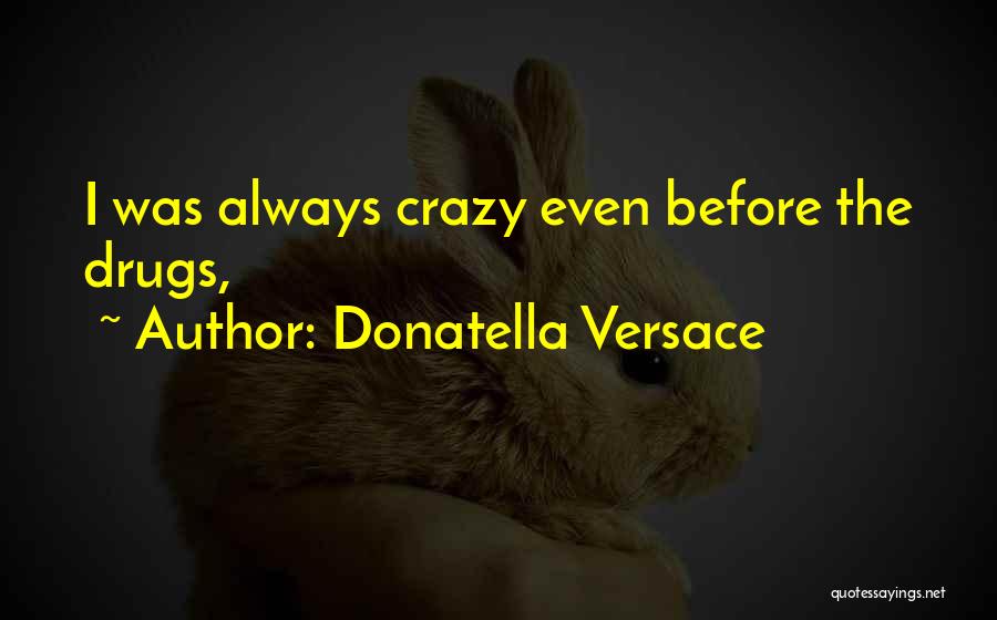 Crazy Drugs Quotes By Donatella Versace