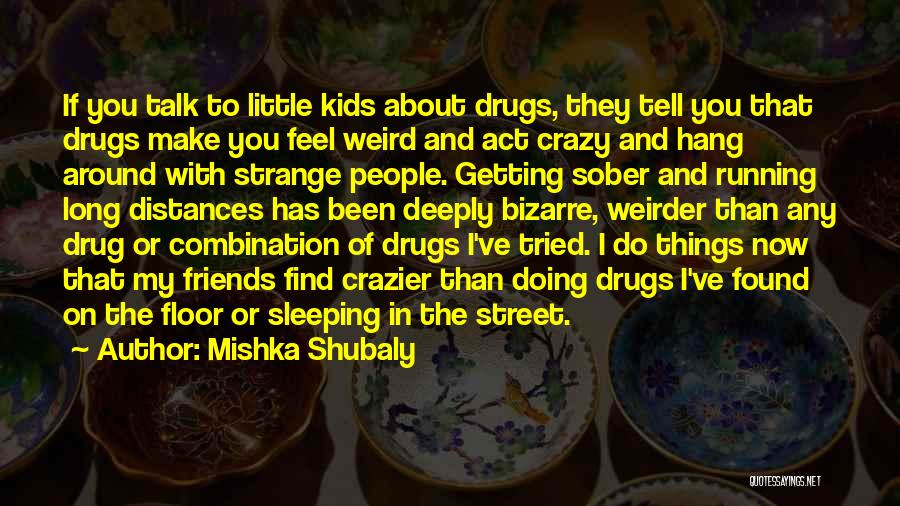 Crazy Drugs Quotes By Mishka Shubaly