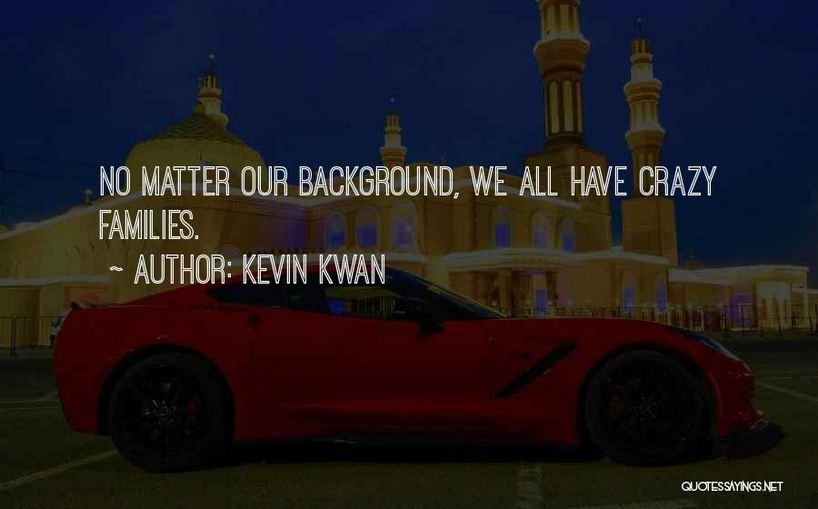 Crazy Families Quotes By Kevin Kwan