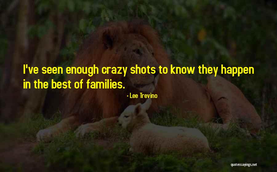 Crazy Families Quotes By Lee Trevino