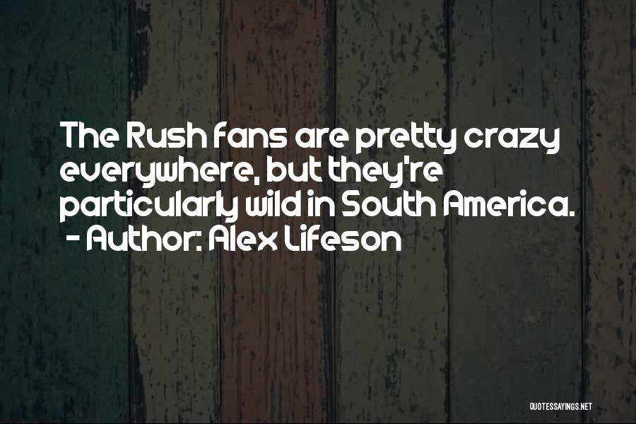 Crazy Fans Quotes By Alex Lifeson