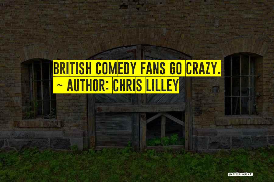 Crazy Fans Quotes By Chris Lilley