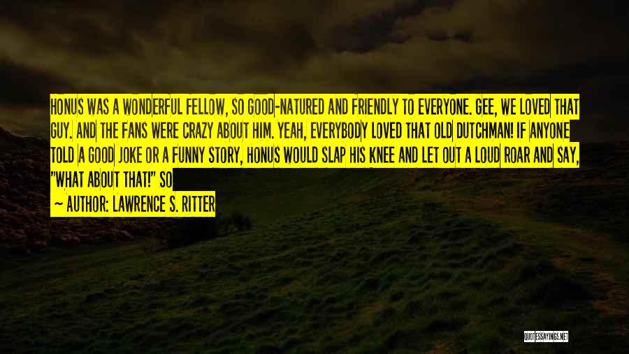 Crazy Fans Quotes By Lawrence S. Ritter