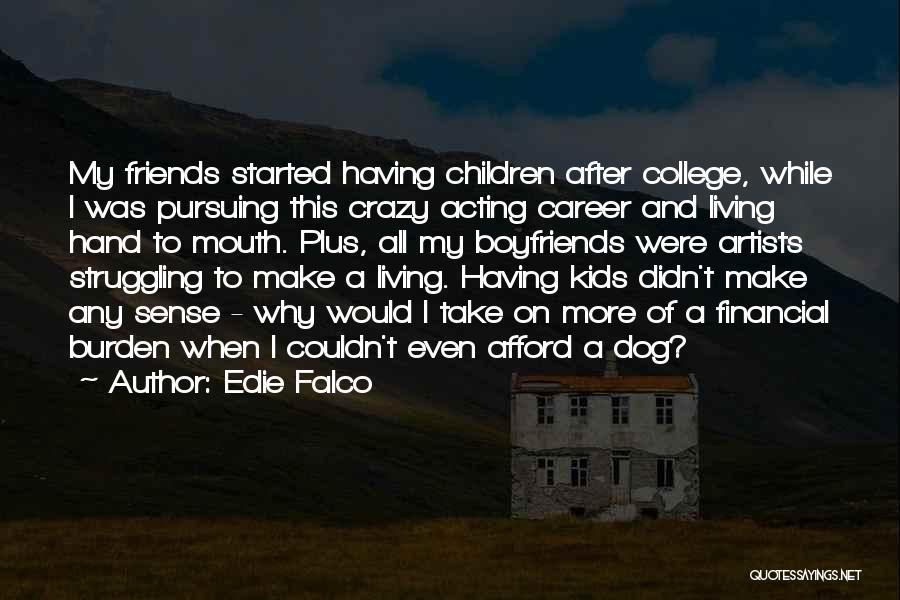 Crazy Friends Quotes By Edie Falco Crazy Friends Quotes By Edie Falco