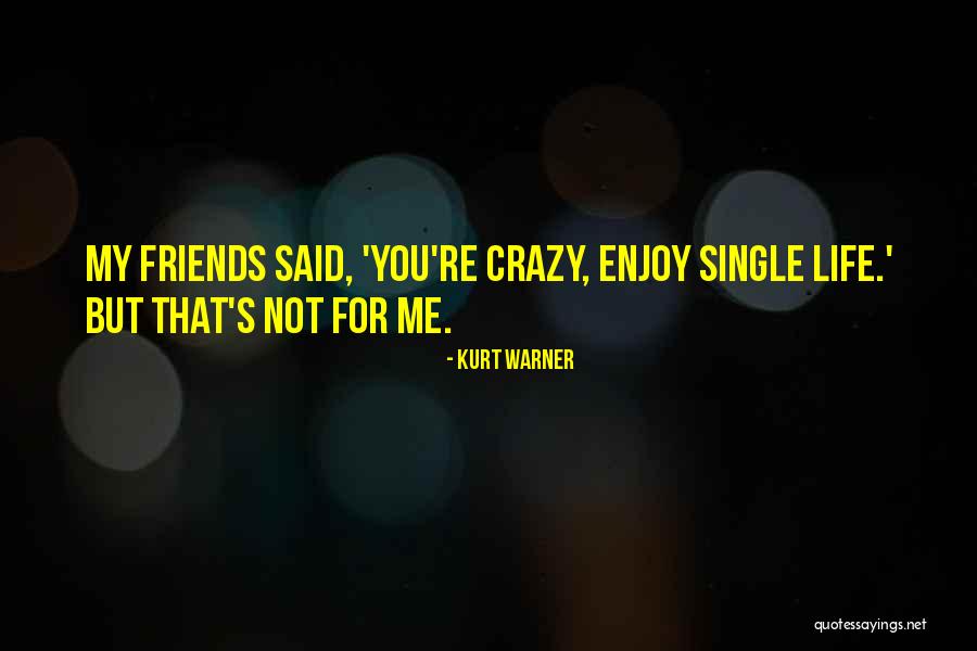 Crazy Friends Quotes By Kurt Warner