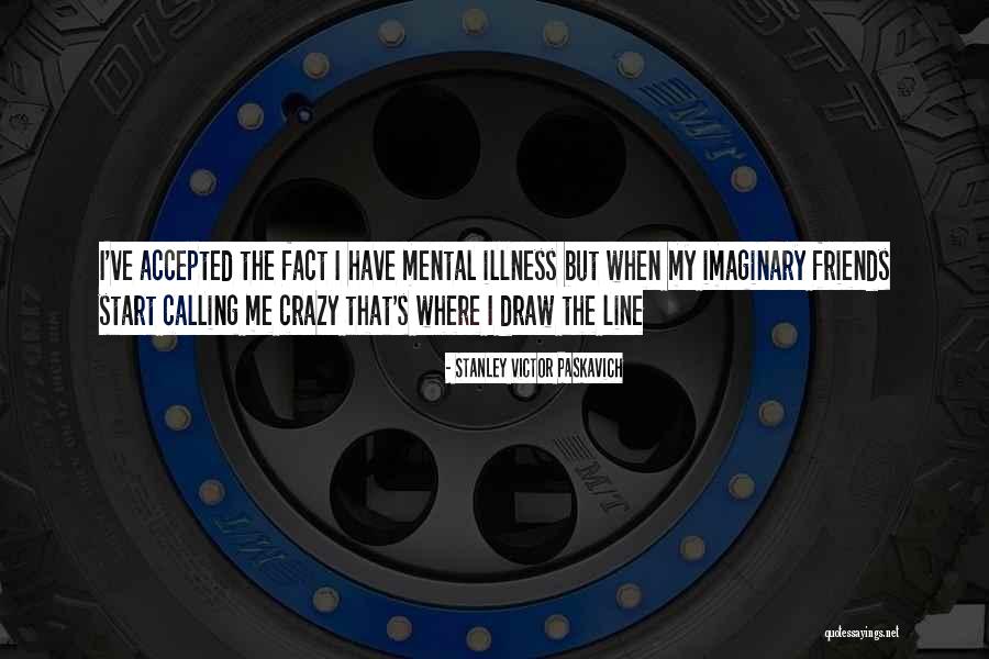 Crazy Friends Quotes By Stanley Victor Paskavich Crazy Friends Quotes By Stanley Victor Paskavich