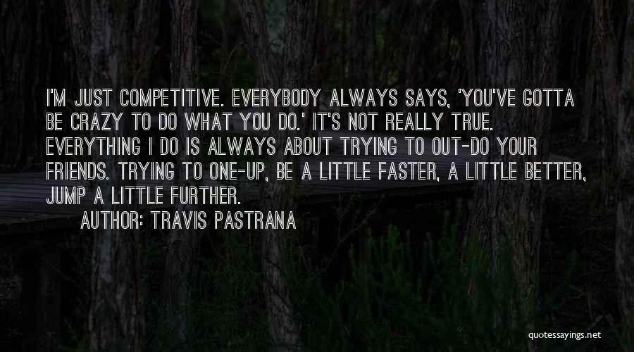Crazy Friends Quotes By Travis Pastrana