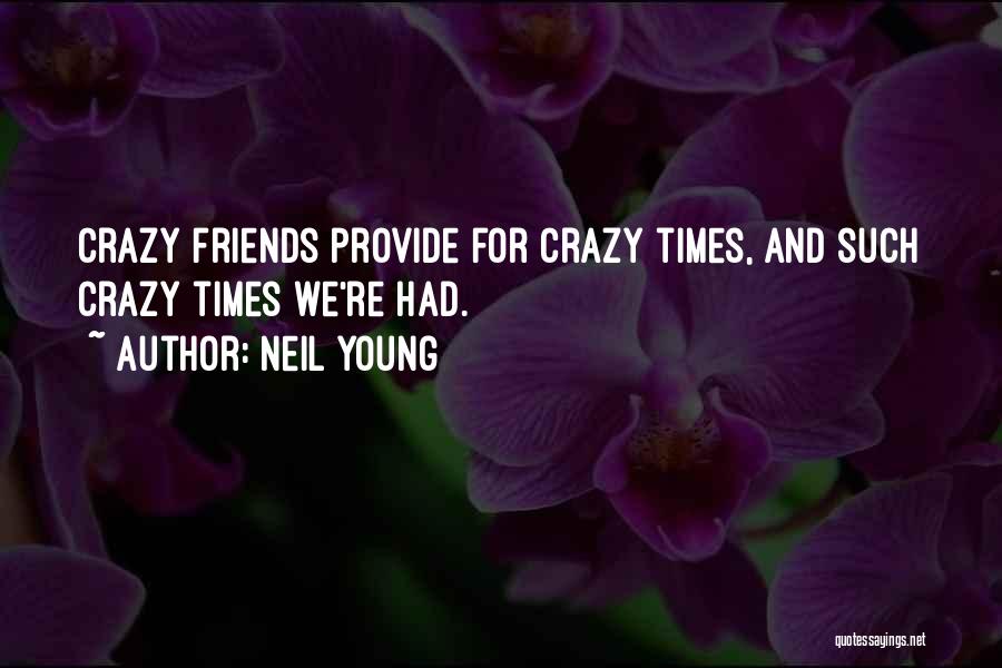 Crazy Friends Times Quotes By Neil Young