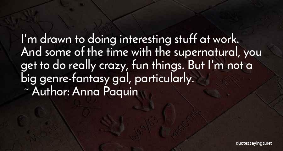 Crazy Fun Time Quotes By Anna Paquin