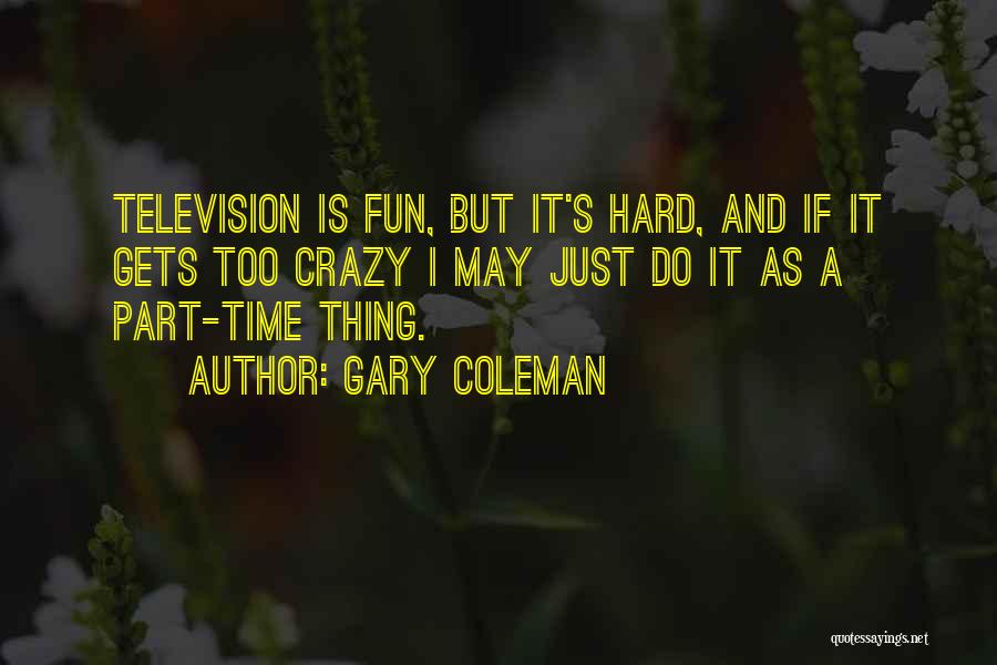Crazy Fun Time Quotes By Gary Coleman