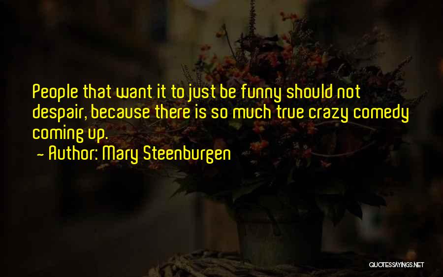 Crazy Funny True Quotes By Mary Steenburgen