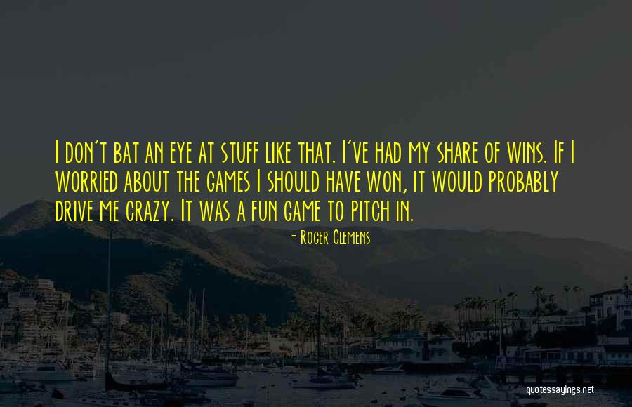 Crazy Games Quotes By Roger Clemens Crazy Games Quotes By Roger Clemens