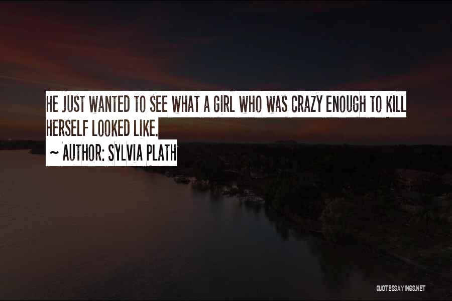 Crazy Girl Quotes By Sylvia Plath