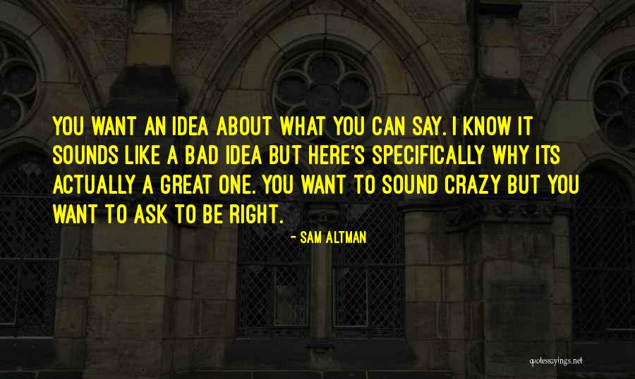Crazy Idea Quotes By Sam Altman Crazy Idea Quotes By Sam Altman