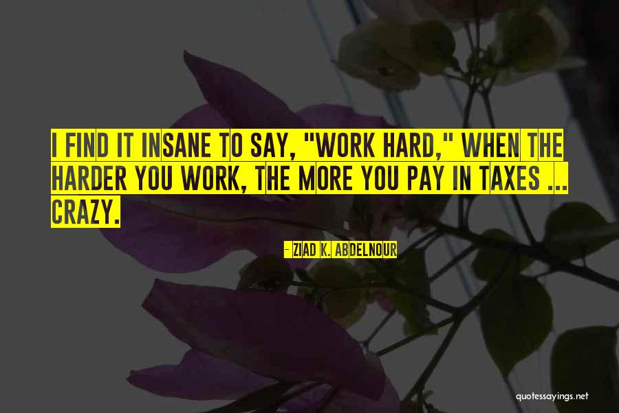 Crazy Insane Quotes By Ziad K. Abdelnour Crazy Insane Quotes By Ziad K. Abdelnour