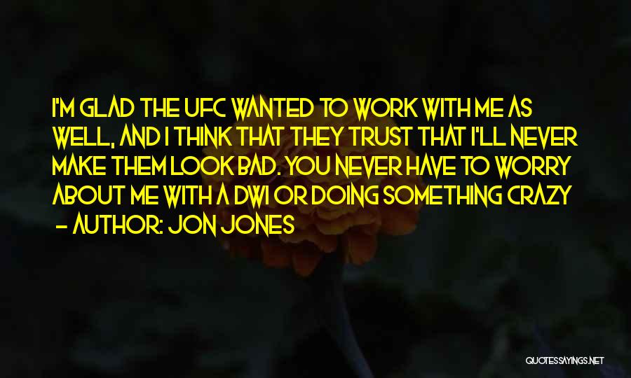 Crazy Make You Think Quotes By Jon Jones