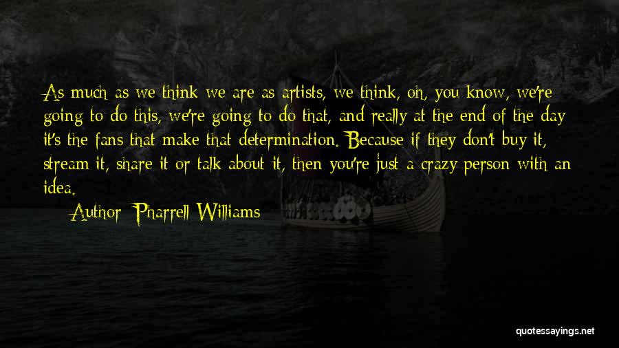 Crazy Make You Think Quotes By Pharrell Williams