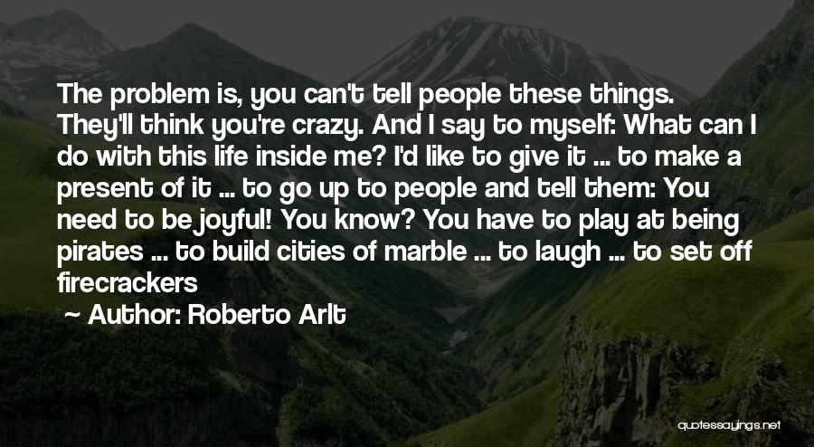 Crazy Make You Think Quotes By Roberto Arlt