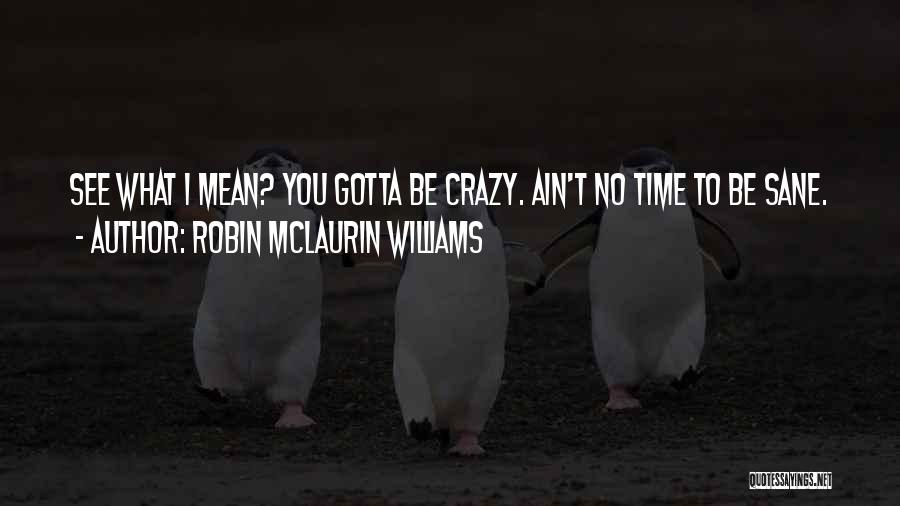 Crazy Mean Quotes By Robin McLaurin Williams