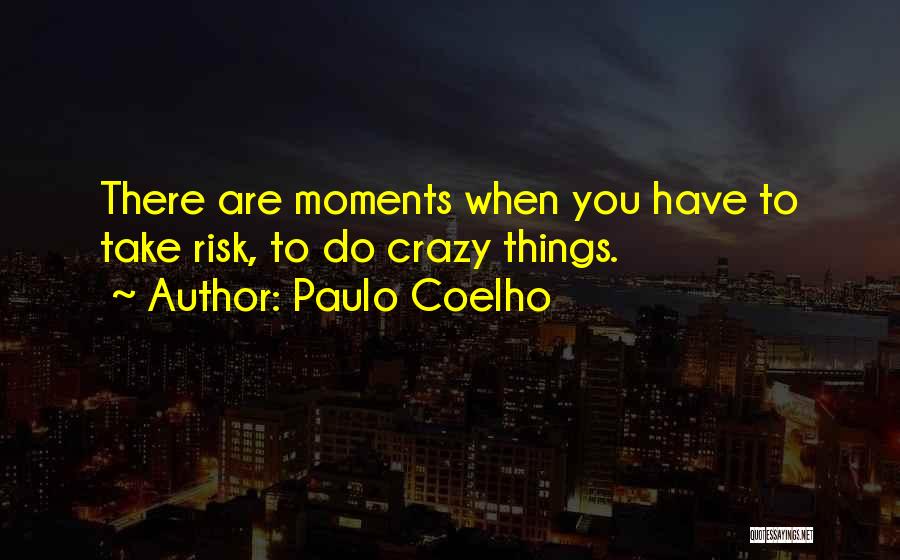 Crazy Moments Quotes By Paulo Coelho