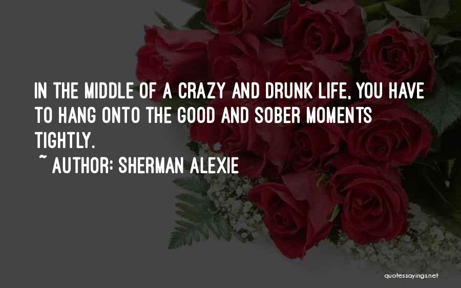 Crazy Moments Quotes By Sherman Alexie